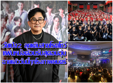 วัยเป้ง2 ลุยเดินสายโรดโชว์ แฟนหนังต้อนรับสุดอบอุ่น..ฉายแล้ววันนี้ทุกโรงภาพยนตร์