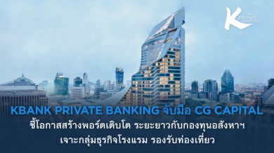 KBank Private Banking จับมือ CG Capital ชี้โอกาสสร้างพอร์ตเติบโตระยะยาวกับกองทุนอสังหาฯ เจาะกลุ่มธุรกิจโรงแรม รองรับท่องเที่ยว